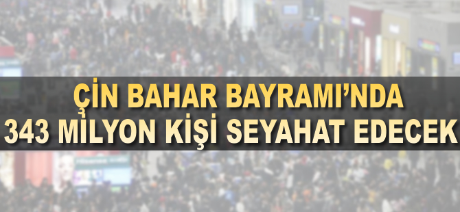 Çin Bahar Bayramı'nda 343 milyon kişi seyahat edecek