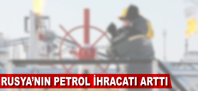 Rusya'nın petrol ihracatı arttı