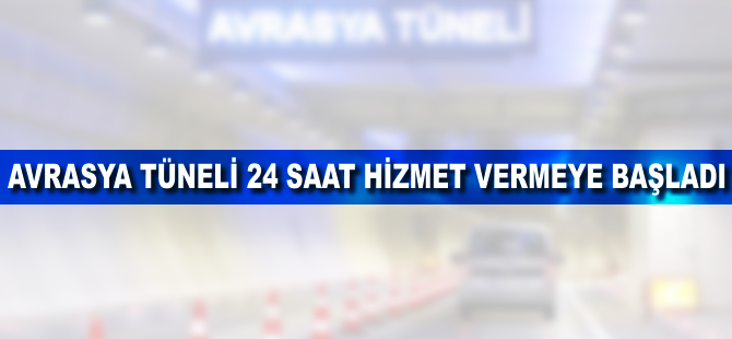 Avrasya Tüneli 24 saat hizmet vermeye başladı