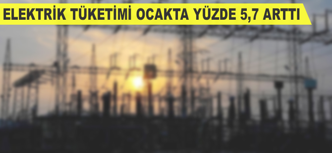 Elektrik tüketimi ocakta yüzde 5,7 arttı