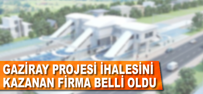 GaziRay Projesi'ni kazanan firma belli oldu