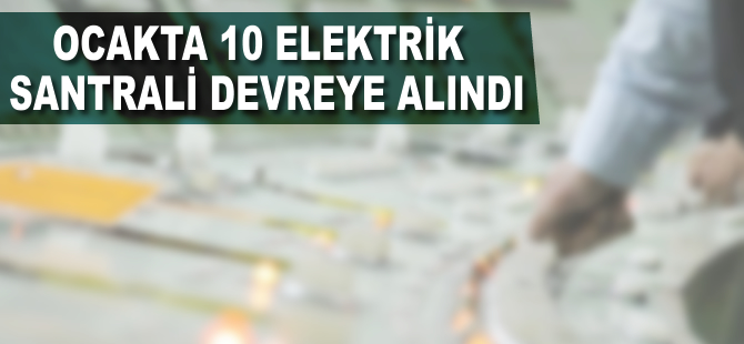 Ocakta 10 elektrik santrali devreye alındı