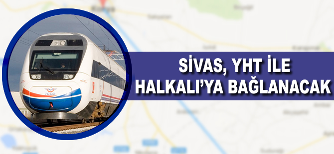 Sivas, YHT ile Halkalı'ya bağlanacak