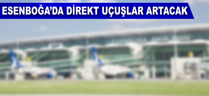 Esenboğa'da direkt uçuşlar artacak