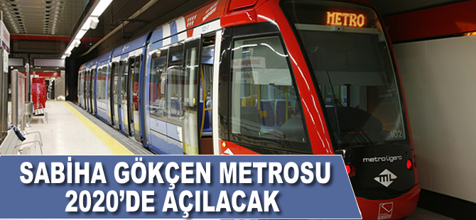 Sabiha Gökçen metrosu 2020'de açılacak