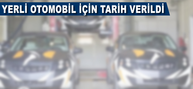 Yerli otomobil için tarih verildi
