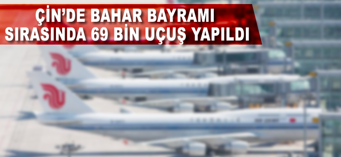 Çin'de Bahar Bayramı sırasında 69 bin uçuş yapıldı