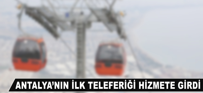 Antalya'nın ilk teleferiği hizmete girdi