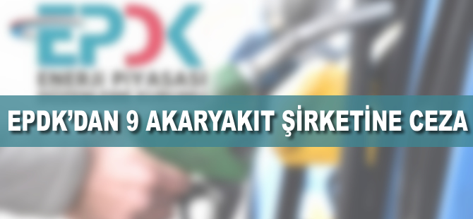 EPDK'dan 9 akaryakıt şirketine 3,6 milyon lira ceza