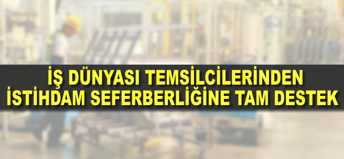 İş dünyası temsilcilerinden istihdam seferberliğine tam destek