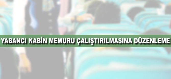 Yabancı kabin memuru çalıştırılmasına düzenleme