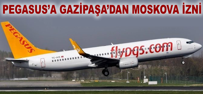 Pegasus'a Gazipaşa'dan Moskova izni