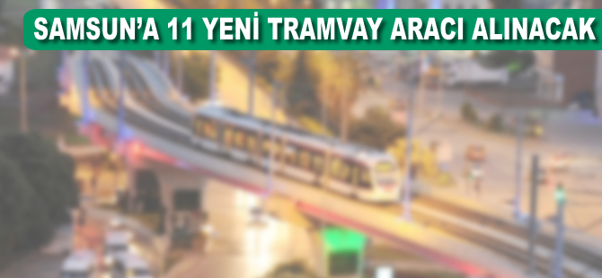 Samsun'a 11 yeni tramvay aracı alınacak