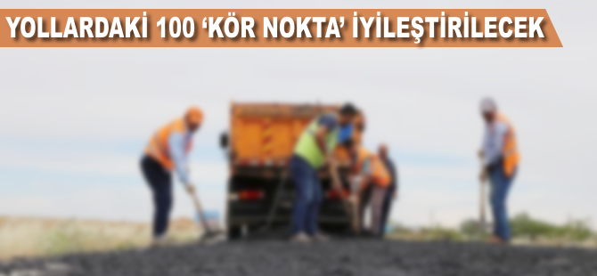 Yollardaki 100 "kör nokta" iyileştirilecek