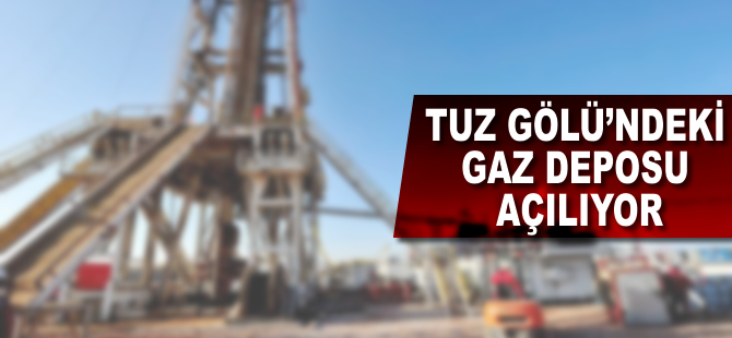 Tuz Gölü'ndeki gaz deposu açılıyor