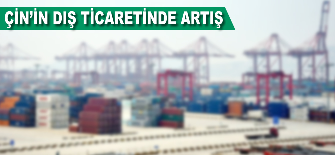 Çin'in dış ticaretinde artış