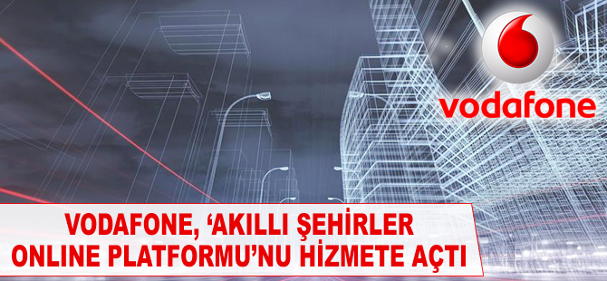 Vodafone, "Akıllı Şehirler Online Platformu"nu hizmete açtı