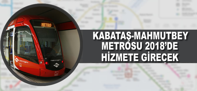 Kabataş-Mecidiyeköy-Mahmutbey Metrosu 2018’de hizmete girecek
