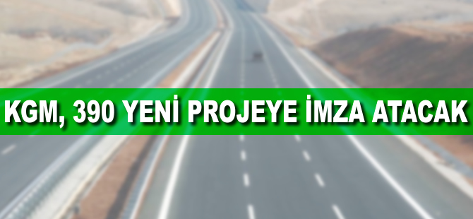 KGM 170 milyar liralık 390 projeye imza atacak