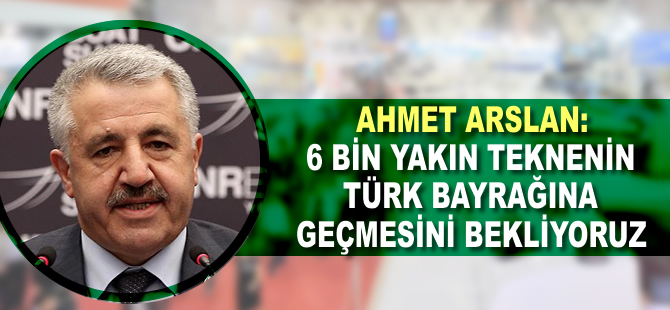 '6 bine yakın teknenin Türk bayrağına geçmesini bekliyoruz'
