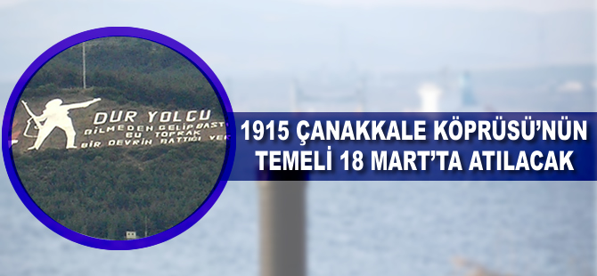1915 Çanakkale Köprüsü'nün temeli 18 Mart'ta atılacak