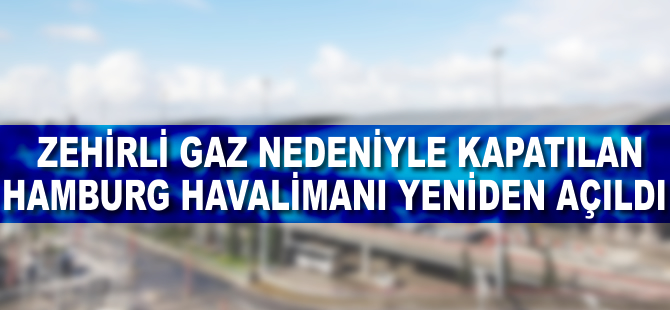Zehirli gaz nedeniyle kapatılan Hamburg Havalimanı yeniden açıldı