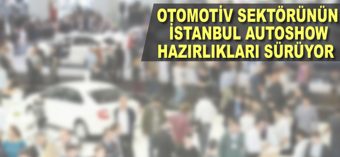 Otomotiv sektörünün İstanbul Autoshow hazırlıkları tam gaz sürüyor