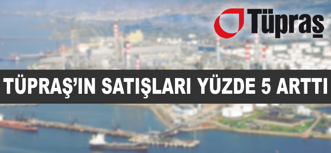TÜPRAŞ'ın toplam satışları arttı
