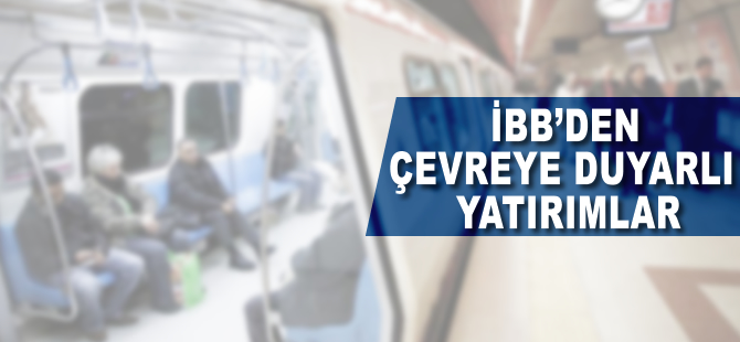 İBB'den çevreye duyarlı yatırımlar