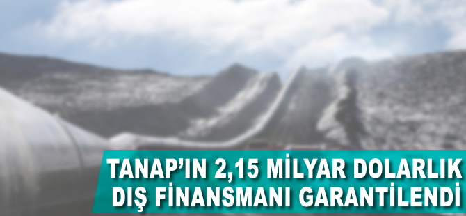 TANAP'ın 2,15 milyar dolarlık dış finansmanı tamam