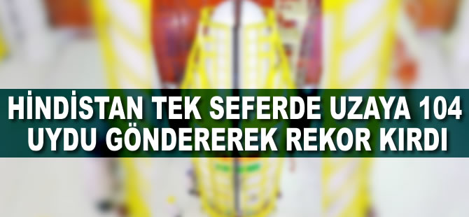 Hindistan tek seferde uzaya 104 uydu göndererek rekor kırdı