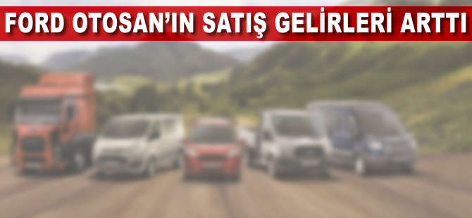 Ford Otosan'ın satış gelirleri 18 milyar TL'ye yükseldi