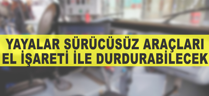 Yayalar sürücüsüz araçları el işareti ile durdurabilecek