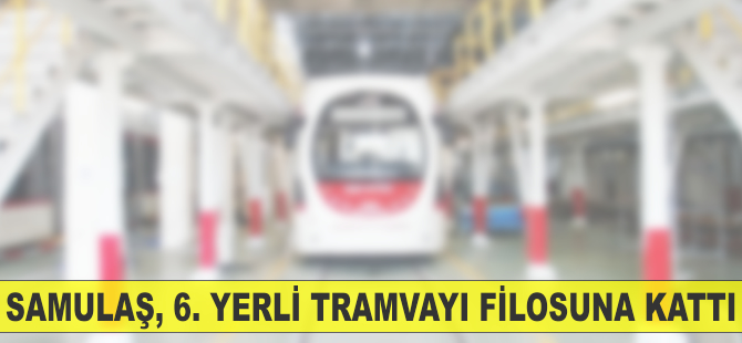 Samulaş, 6. yerli tramvayı filosuna kattı