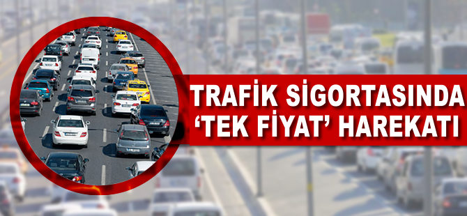Trafik sigortasında ‘tek fiyat’ harekâtı