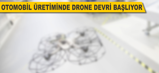 Otomobil üretiminde drone devri başlıyor!