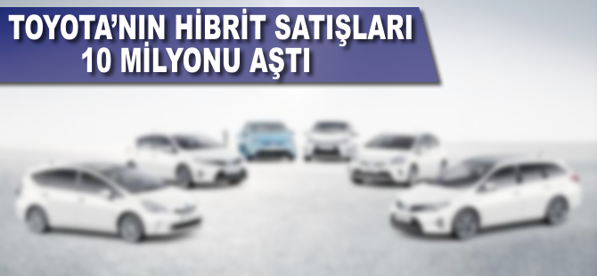 Toyota’nın hibrit satışları 10 milyonu aştı