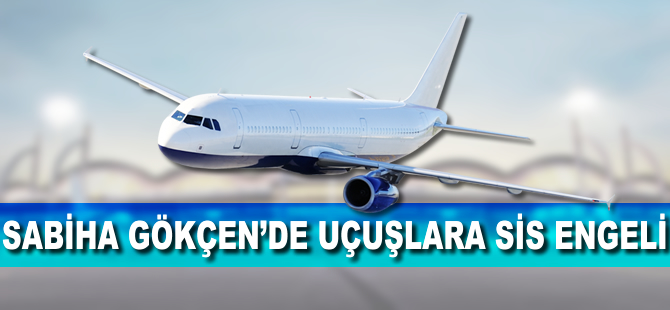 Sabiha Gökçen'de uçuşlara sis engeli