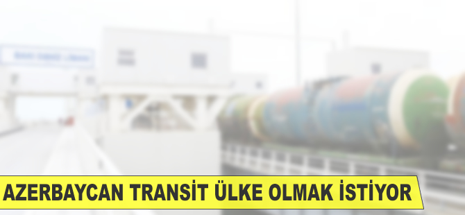 Azerbaycan transit ülke olmak istiyor