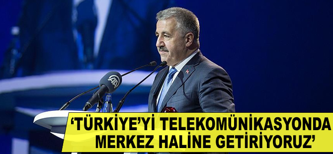 'Türkiye'yi telekomünikasyonda merkez haline getiriyoruz'