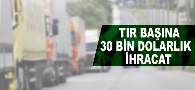 Tır başına 30 bin dolarlık ihracat