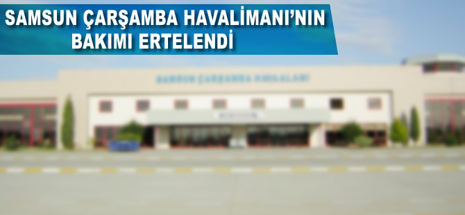 Çarşamba HavalimanI'nın tadilatı ertelendi