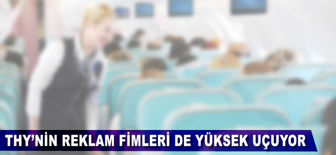THY'nin reklam filmleri de yüksek uçuyor