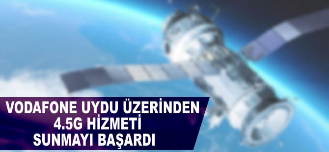 Vodafone, uydu üzerinden 4.5G hizmeti sunmayı başardı