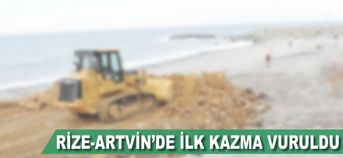 Rize-Artvin'de ilk kazma vuruldu