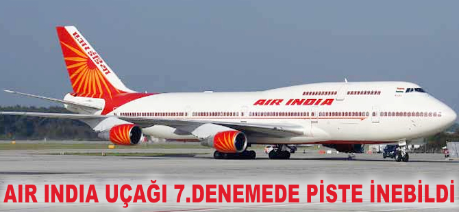 Air India uçağı yedinci denemede iniş yapabildi