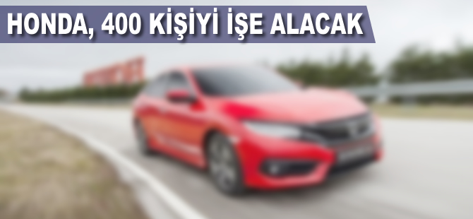 Honda 400 ek istihdamla üretimi ikiye katlayacak