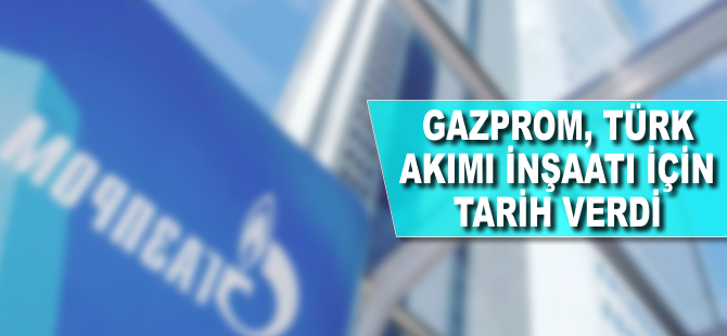 Gazprom, Türk Akımı inşaatı için tarih verdi