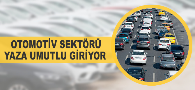 Otomotiv sektörü yaza umutlu giriyor