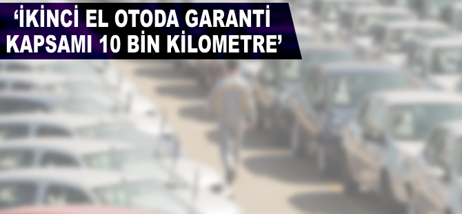 'İkinci el otoda garanti kapsamı 10 bin kilometre'